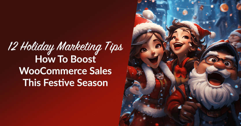 12 Holiday Marketing Tips: How To Boost WooCommerce Sales This Festive Season