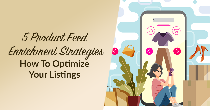 5 Product Feed Enrichment Strategies: How To Optimize Your Listings