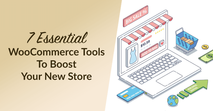 7 Essential WooCommerce Tools To Boost Your New Store