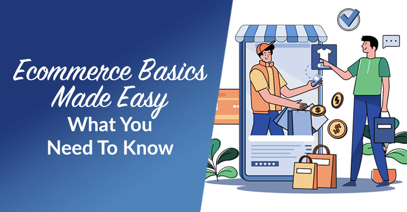 Ecommerce Basics Made Easy: What You Need To Know