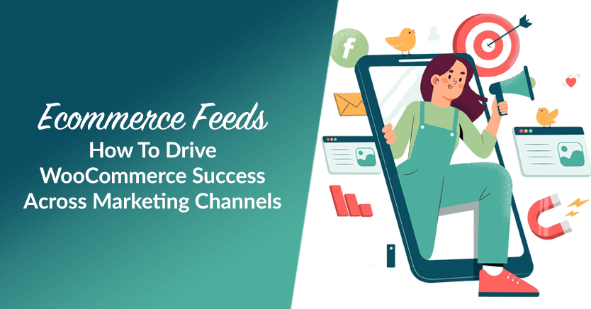 Ecommerce Feeds: How To Drive WooCommerce Success Across Marketing Channels