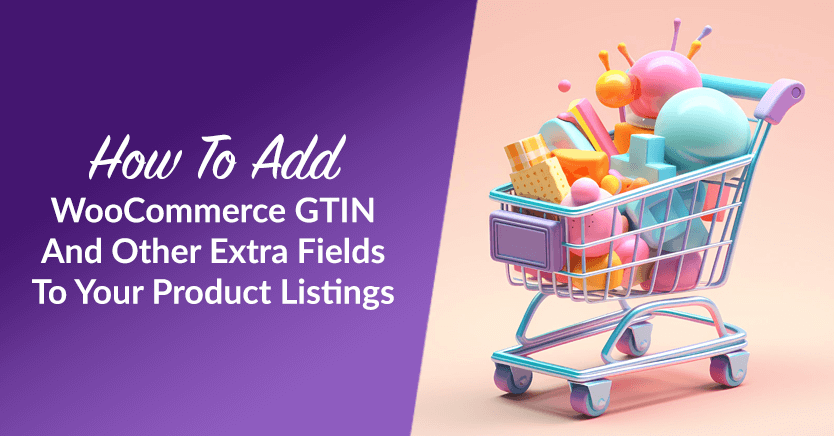 How To Add WooCommerce GTIN And Other Extra Fields To Your Product Listings