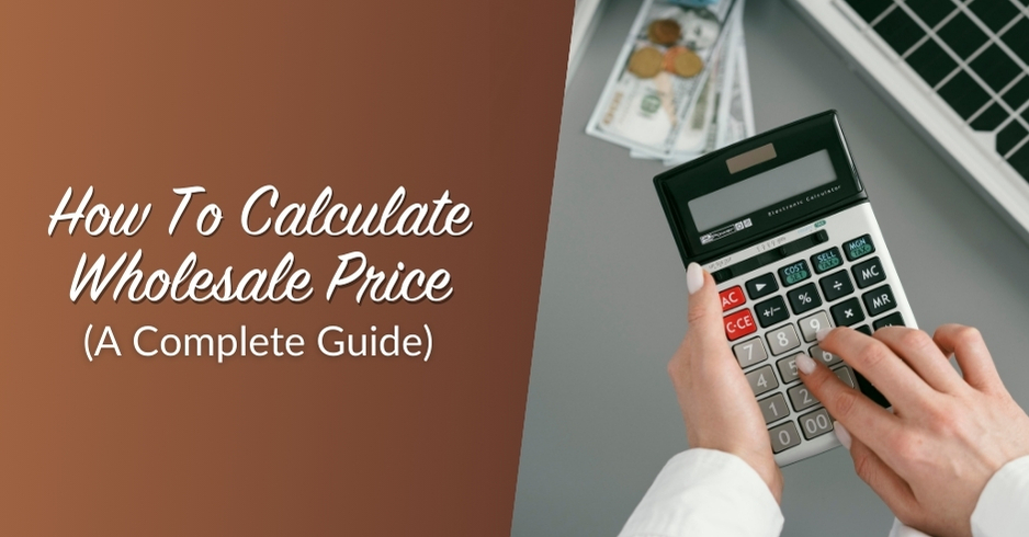 The Complete Guide To Wholesale Price (How To Calculate)