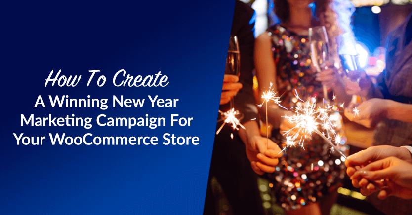 How To Create A Winning New Year Marketing Campaign For Your WooCommerce Store