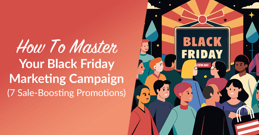 How To Master Your Black Friday Marketing Campaign: 7 Sale-Boosting Promotions