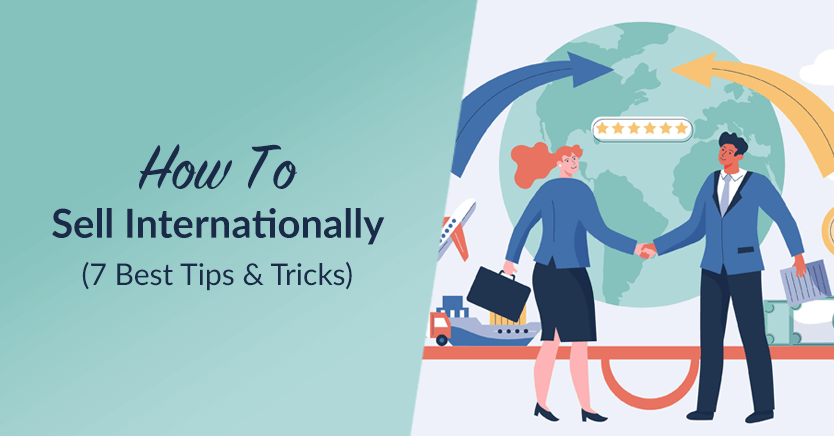 How To Sell Internationally (7 Best Tips & Tricks)