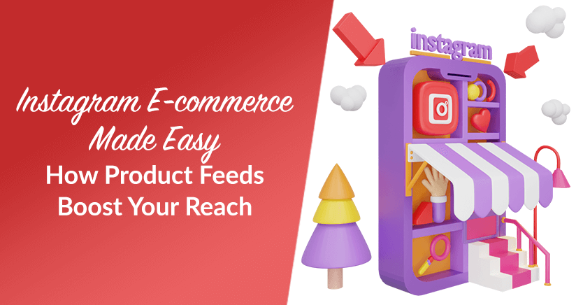 Instagram E-commerce Made Easy: How Product Feeds Boost Your Reach