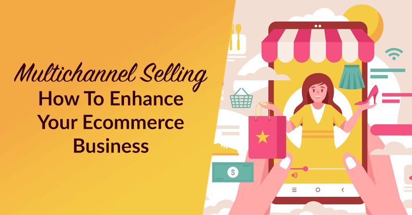 Multichannel Selling: How To Enhance Your Ecommerce Business