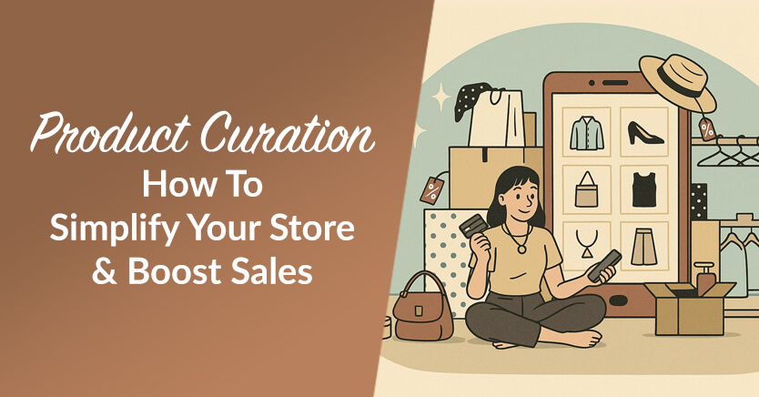 Product Curation: How To Simplify Your Store & Boost Sales