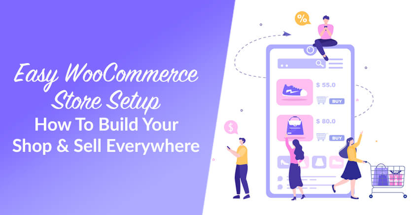 Easy WooCommerce Store Setup: How To Build Your Shop & Sell Everywhere